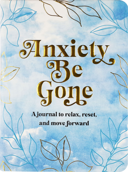 Anxiety Be Gone: A Journal to Relax, Rest, and Move Forward